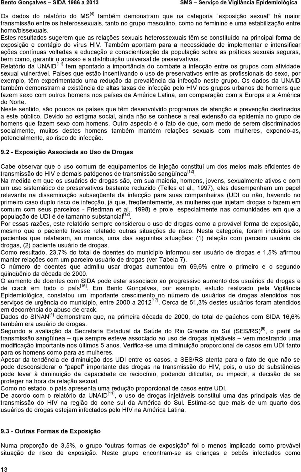 Estes resultados sugerem que as relações sexuais heterossexuais têm se constituído na principal forma de exposição e contágio do vírus HIV.