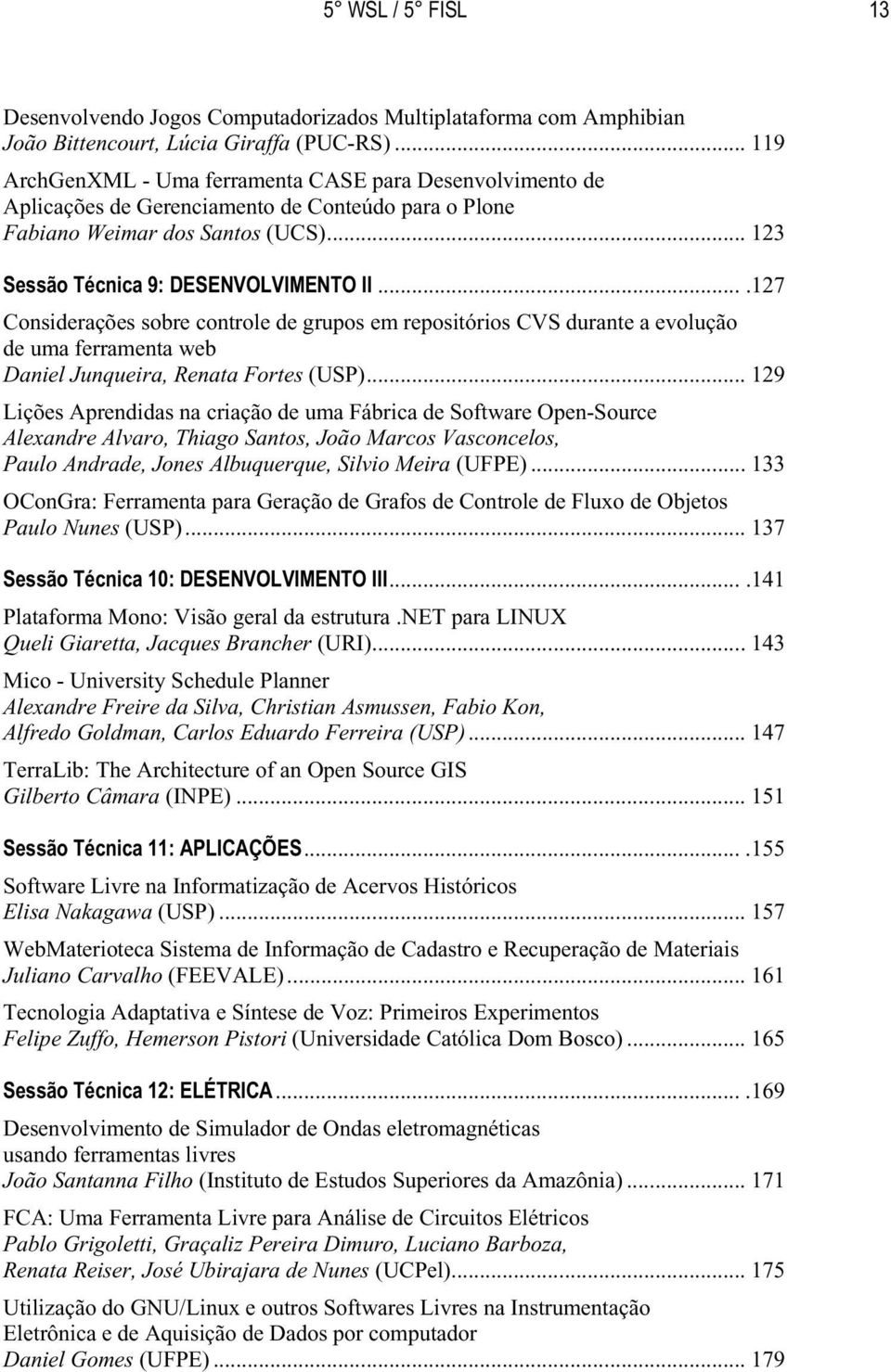 ...127 Considerações sobre controle de grupos em repositórios CVS durante a evolução de uma ferramenta web Daniel Junqueira, Renata Fortes (USP).