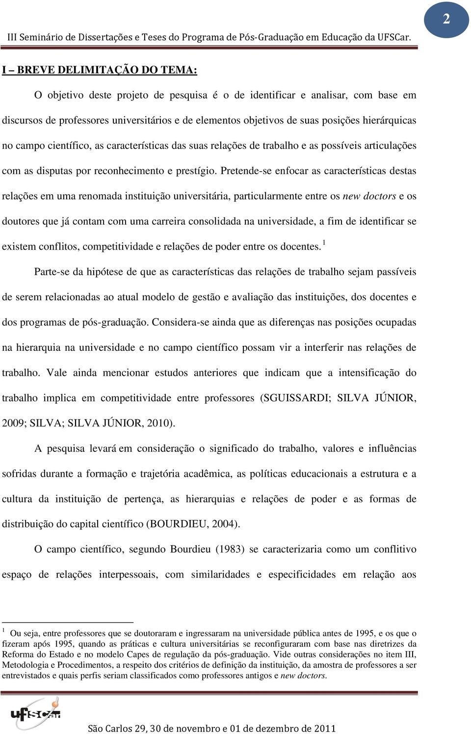 Pretende-se enfocar as características destas relações em uma renomada instituição universitária, particularmente entre os new doctors e os doutores que já contam com uma carreira consolidada na