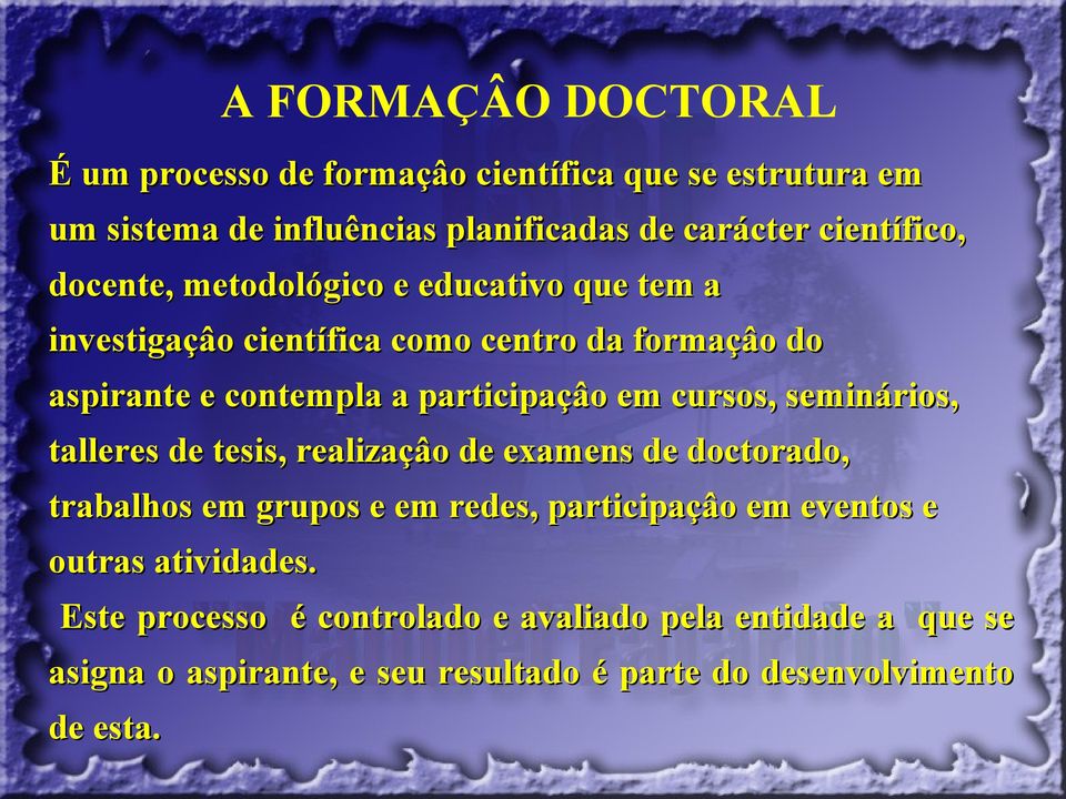 cursos, seminários, talleres de tesis, realizaçâo de examens de doctorado, trabalhos em grupos e em redes, participaçâo em eventos e outras