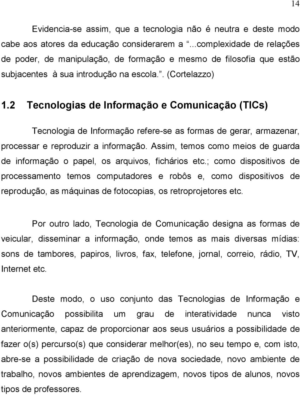 2 Tecnologias de Informação e Comunicação (TICs) Tecnologia de Informação refere-se as formas de gerar, armazenar, processar e reproduzir a informação.