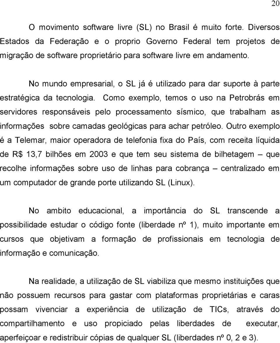 No mundo empresarial, o SL já é utilizado para dar suporte à parte estratégica da tecnologia.