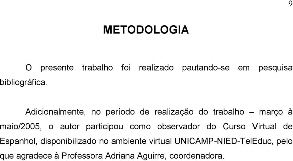 de realização do trabalho março à maio/2005, o autor participou como observador do