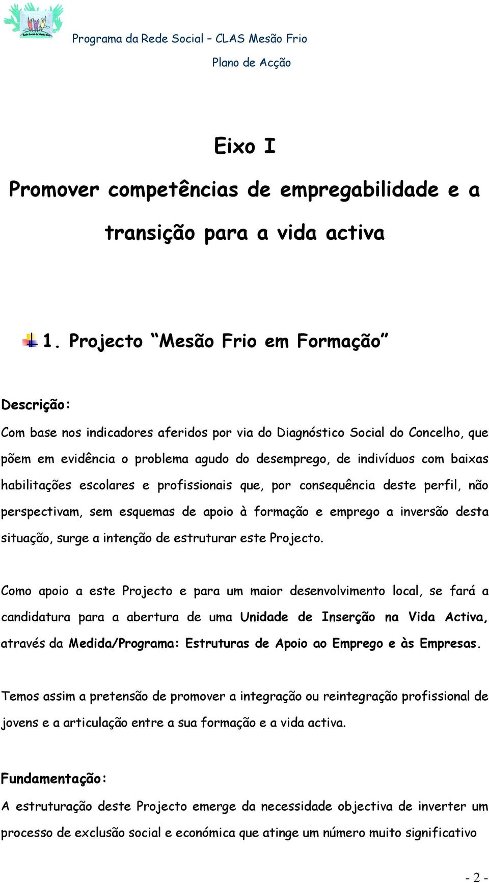 habilitações escolares e profissionais que, por consequência deste perfil, não perspectivam, sem esquemas de apoio à formação e emprego a inversão desta situação, surge a intenção de estruturar este