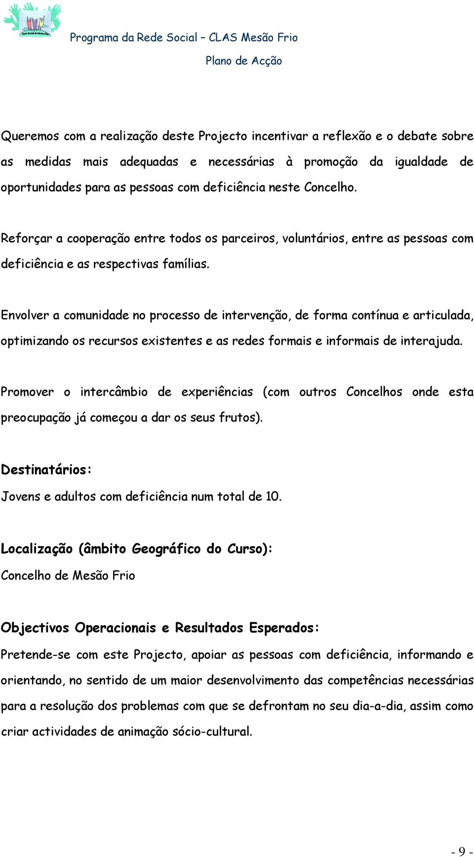 Envolver a comunidade no processo de intervenção, de forma contínua e articulada, optimizando os recursos existentes e as redes formais e informais de interajuda.