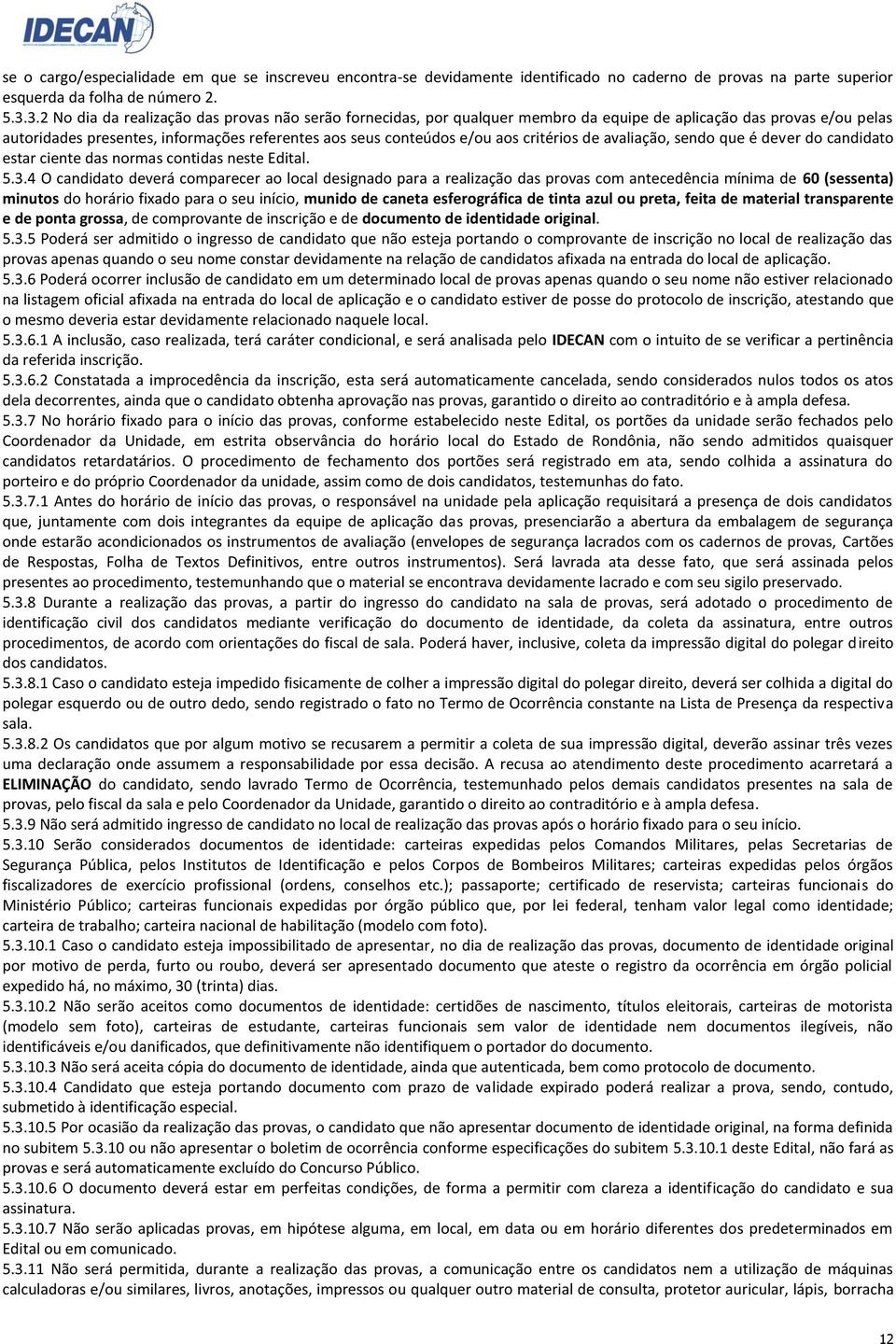 critérios de avaliação, sendo que é dever do candidato estar ciente das normas contidas neste Edital. 5.3.