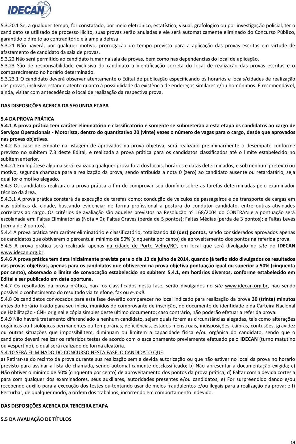 anuladas e ele será automaticamente eliminado do Concurso Público, garantido o direito ao contraditório e à ampla defesa. 5.3.