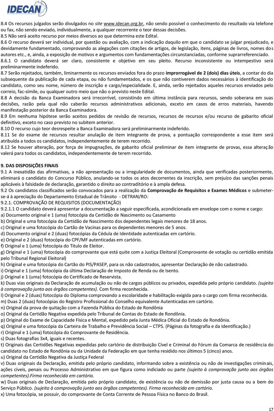 5 Não será aceito recurso por meios diversos ao que determina este Edital. 8.