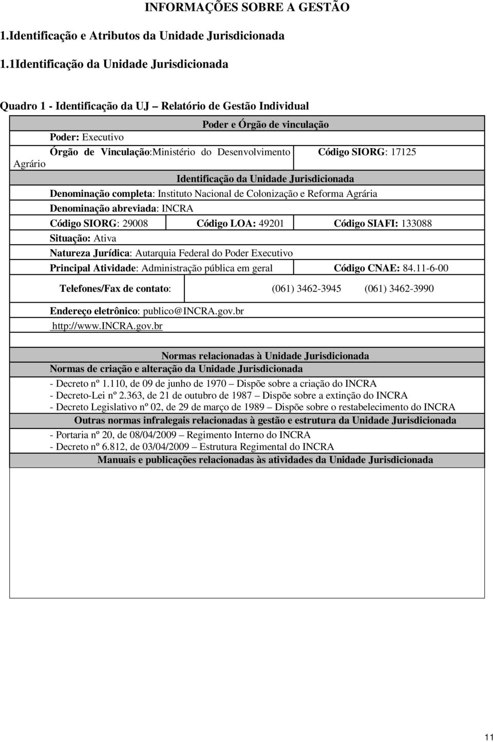 Código SIORG: 17125 Agrário Identificação da Unidade Jurisdicionada Denominação completa: Instituto Nacional de Colonização e Reforma Agrária Denominação abreviada: INCRA Código SIORG: 29008 Código