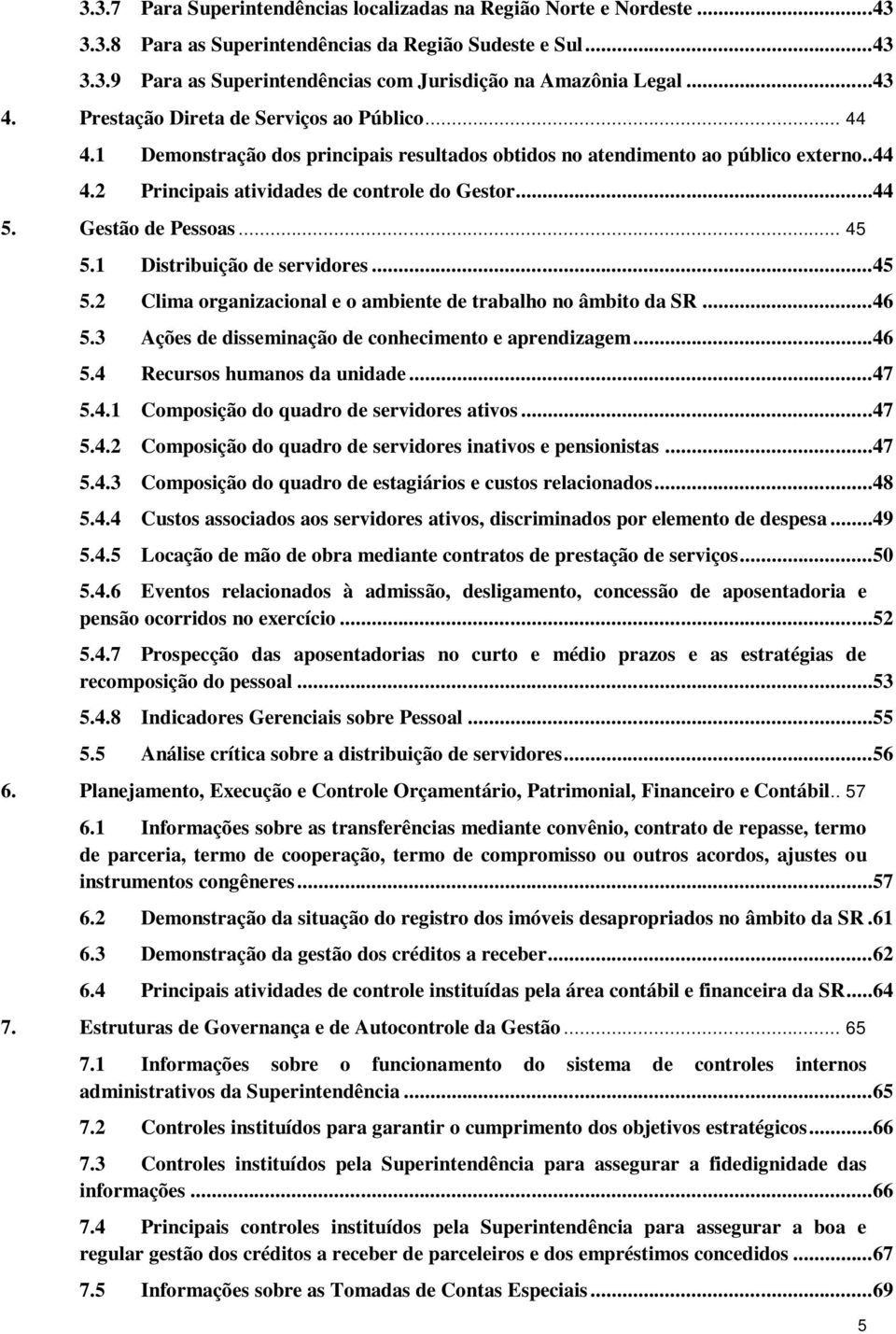 Gestão de Pessoas... 45 5.1 Distribuição de servidores...45 5.2 Clima organizacional e o ambiente de trabalho no âmbito da SR...46 5.3 Ações de disseminação de conhecimento e aprendizagem...46 5.4 Recursos humanos da unidade.