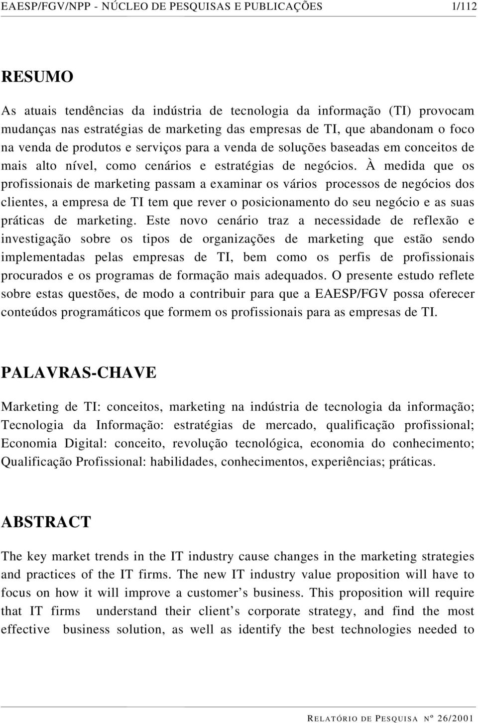 À medida que os profissionais de marketing passam a examinar os vários processos de negócios dos clientes, a empresa de TI tem que rever o posicionamento do seu negócio e as suas práticas de