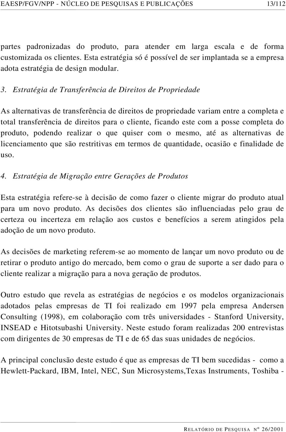 Estratégia de Transferência de Direitos de Propriedade As alternativas de transferência de direitos de propriedade variam entre a completa e total transferência de direitos para o cliente, ficando