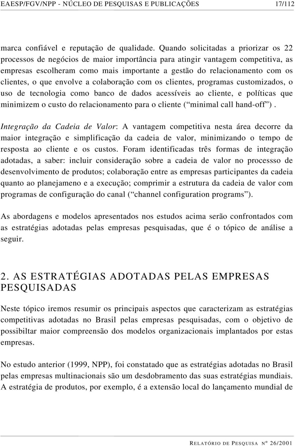 clientes, o que envolve a colaboração com os clientes, programas customizados, o uso de tecnologia como banco de dados acessíveis ao cliente, e políticas que minimizem o custo do relacionamento para