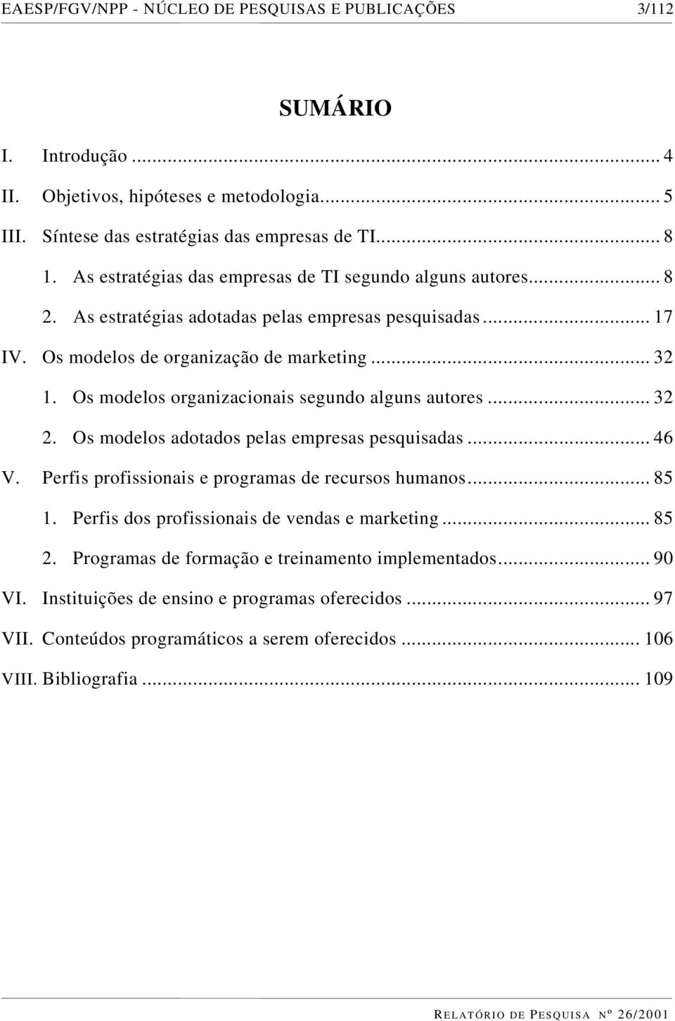 Os modelos organizacionais segundo alguns autores... 32 2. Os modelos adotados pelas empresas pesquisadas... 46 V. Perfis profissionais e programas de recursos humanos... 85 1.