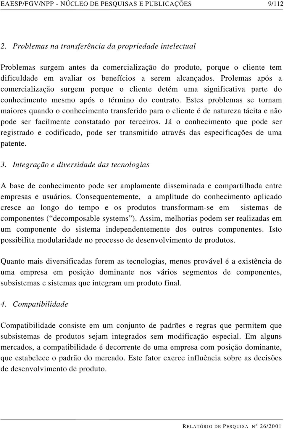 Prolemas após a comercialização surgem porque o cliente detém uma significativa parte do conhecimento mesmo após o término do contrato.