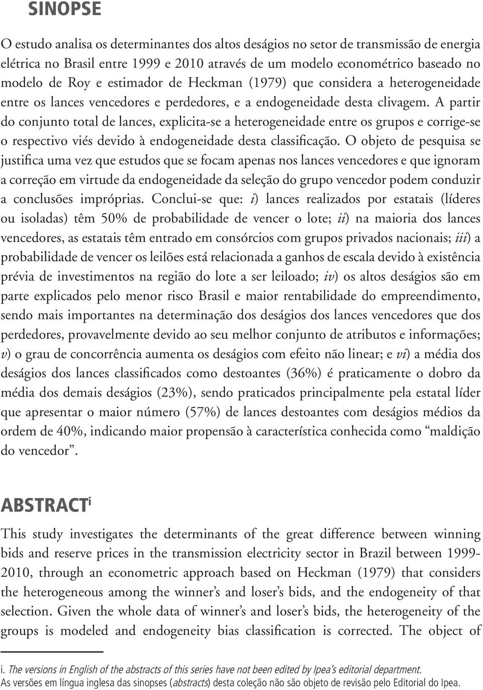 A partir do conjunto total de lances, explicita-se a heterogeneidade entre os grupos e corrige-se o respectivo viés devido à endogeneidade desta classificação.