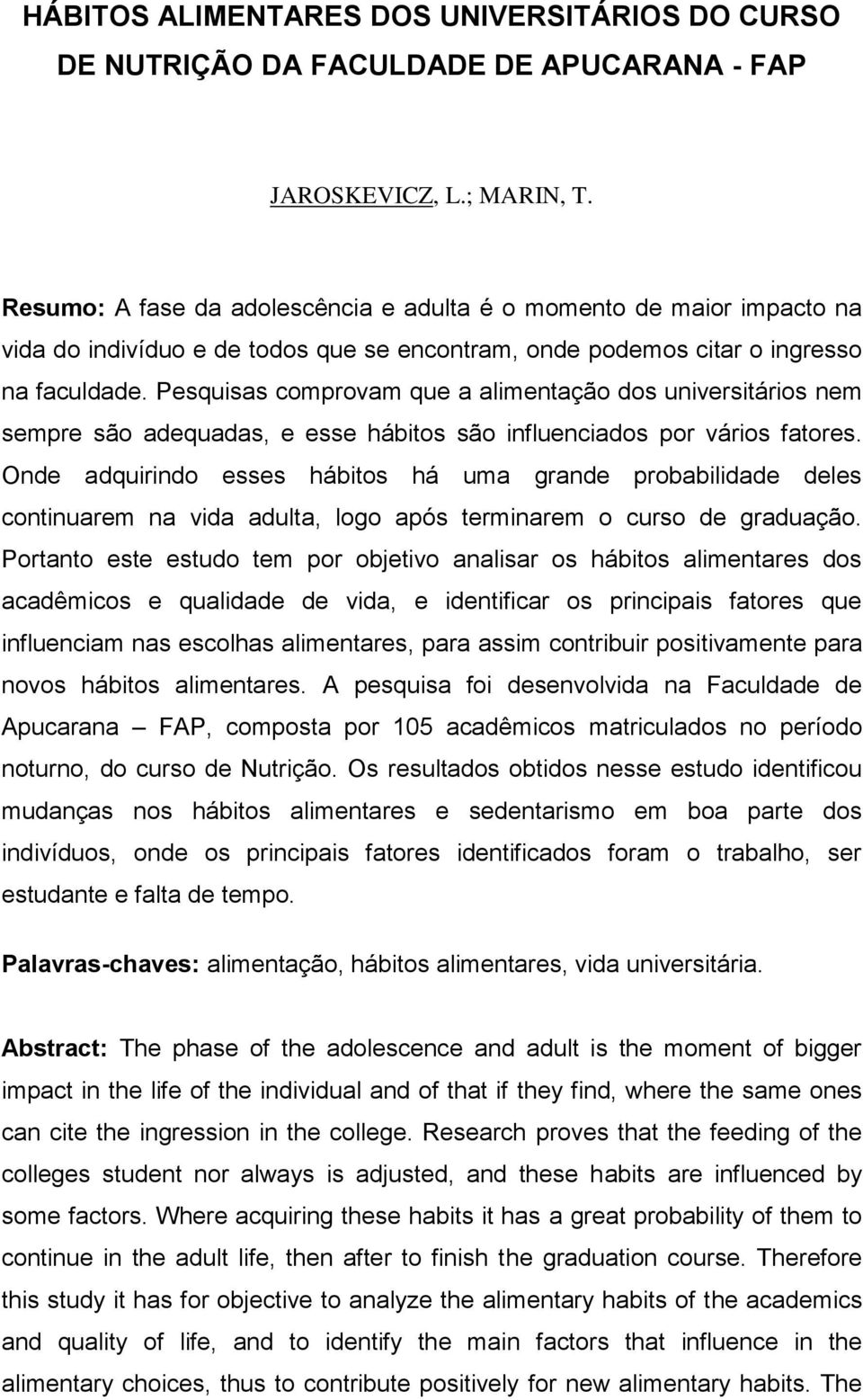 Pesquisas comprovam que a alimentação dos universitários nem sempre são adequadas, e esse hábitos são influenciados por vários fatores.