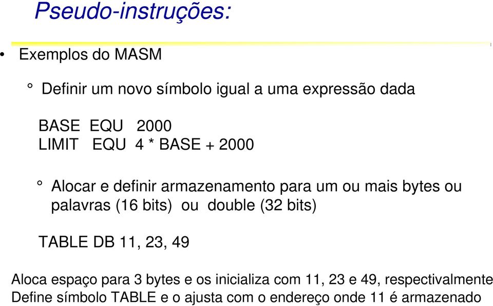 (32 bits) TABLE DB 11, 23, 49 Aloca espaço para 3 bytes e os inicializa com 11, 23 e 49, respectivalmente