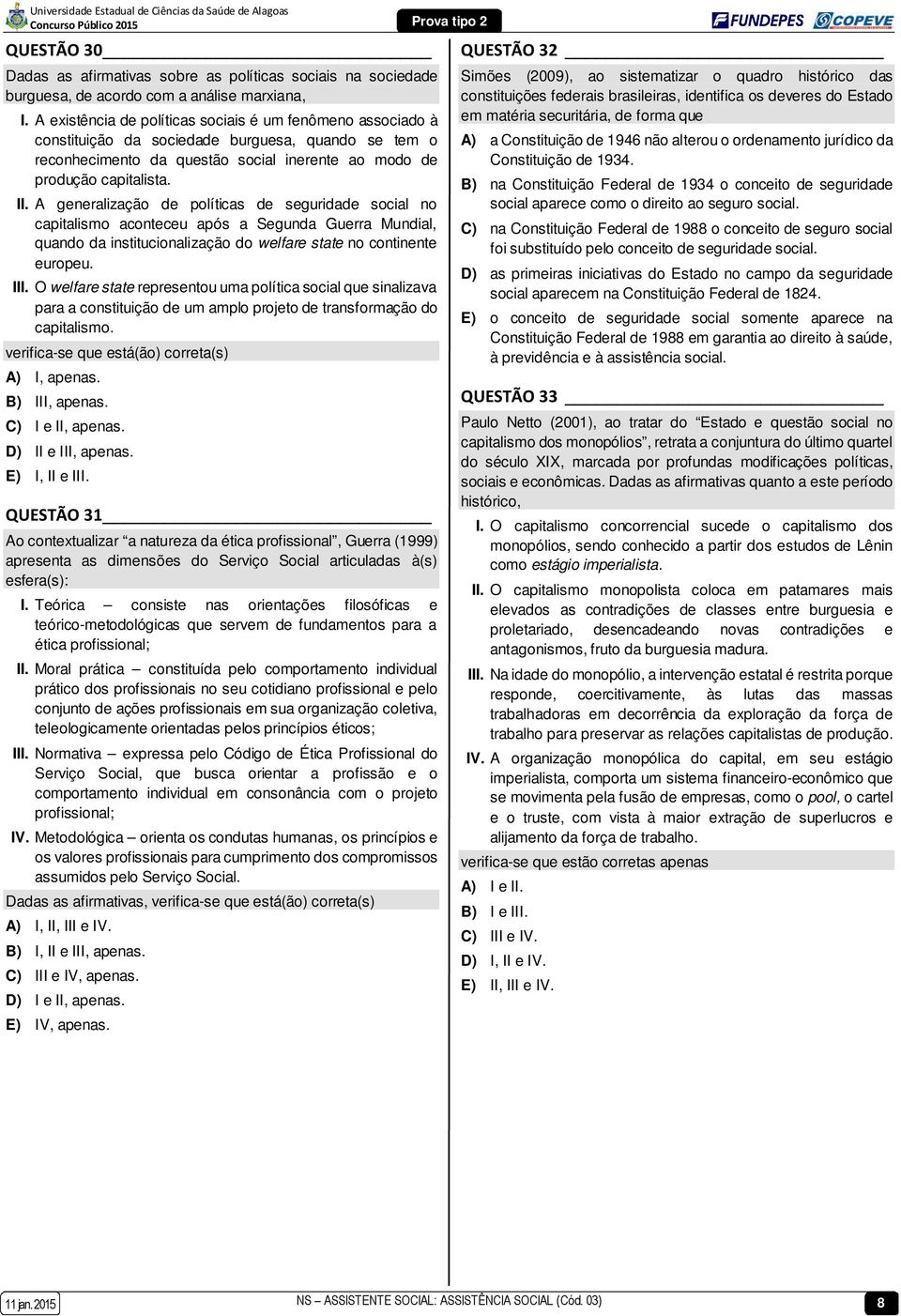 A generalização de políticas de seguridade social no capitalismo aconteceu após a Segunda Guerra Mundial, quando da institucionalização do welfare state no continente europeu. III.