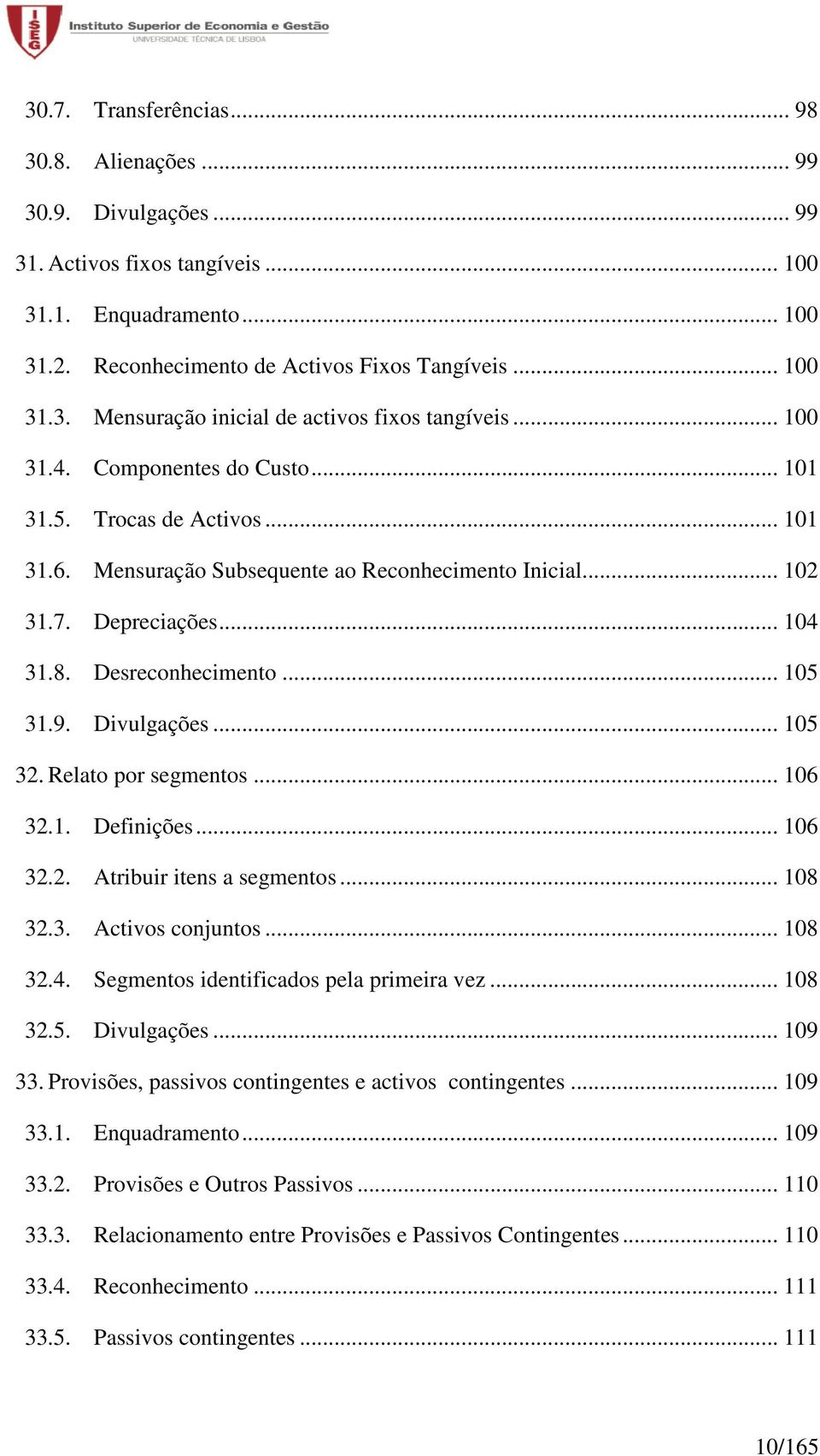 Divulgações... 105 32. Relato por segmentos... 106 32.1. Definições... 106 32.2. Atribuir itens a segmentos... 108 32.3. Activos conjuntos... 108 32.4. Segmentos identificados pela primeira vez.