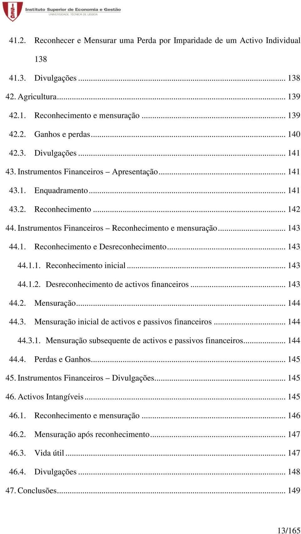 .. 143 44.1.1. Reconhecimento inicial... 143 44.1.2. Desreconhecimento de activos financeiros... 143 44.2. Mensuração... 144 44.3. Mensuração inicial de activos e passivos financeiros... 144 44.3.1. Mensuração subsequente de activos e passivos financeiros.