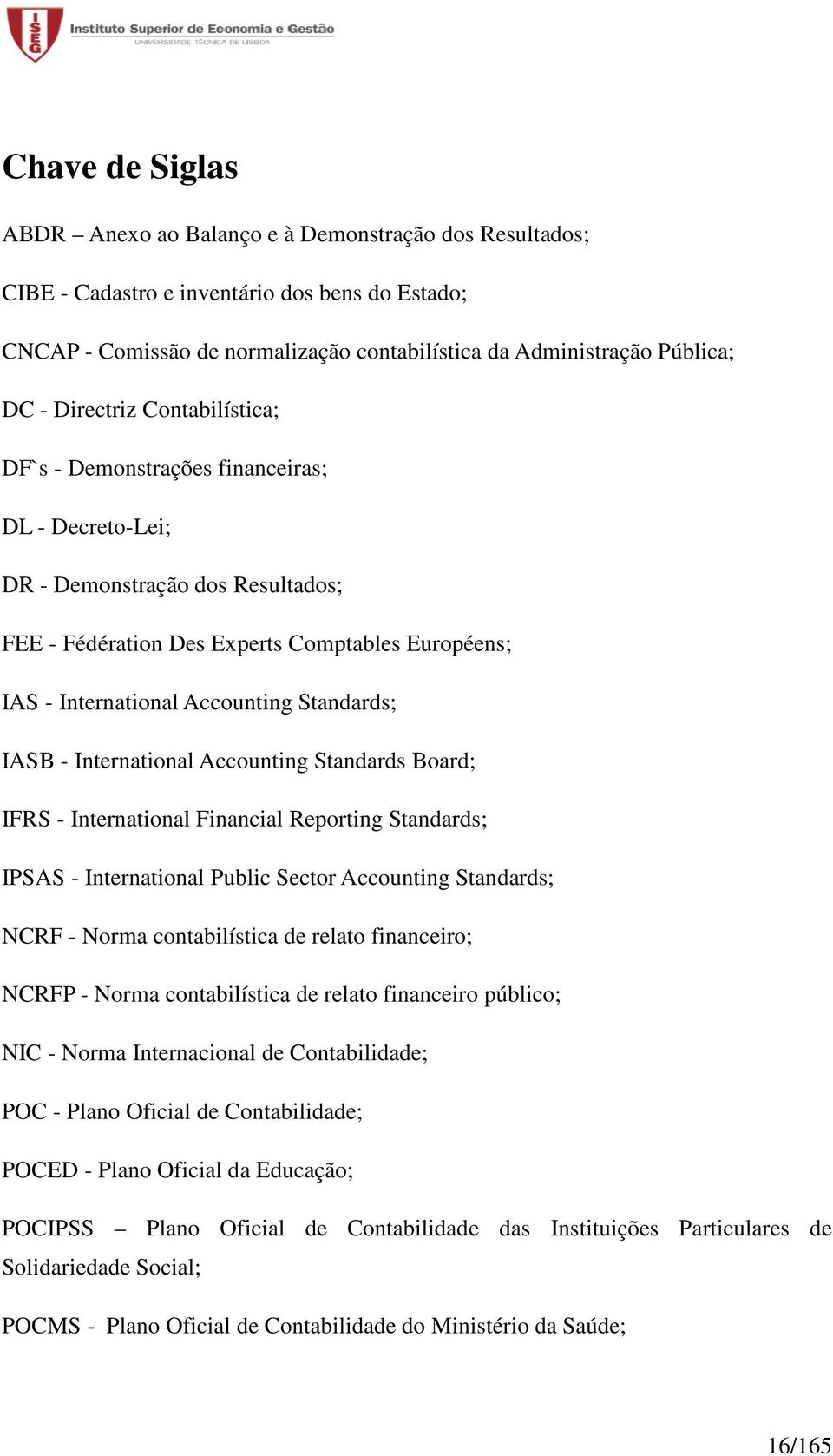 Standards; IASB - International Accounting Standards Board; IFRS - International Financial Reporting Standards; IPSAS - International Public Sector Accounting Standards; NCRF - Norma contabilística