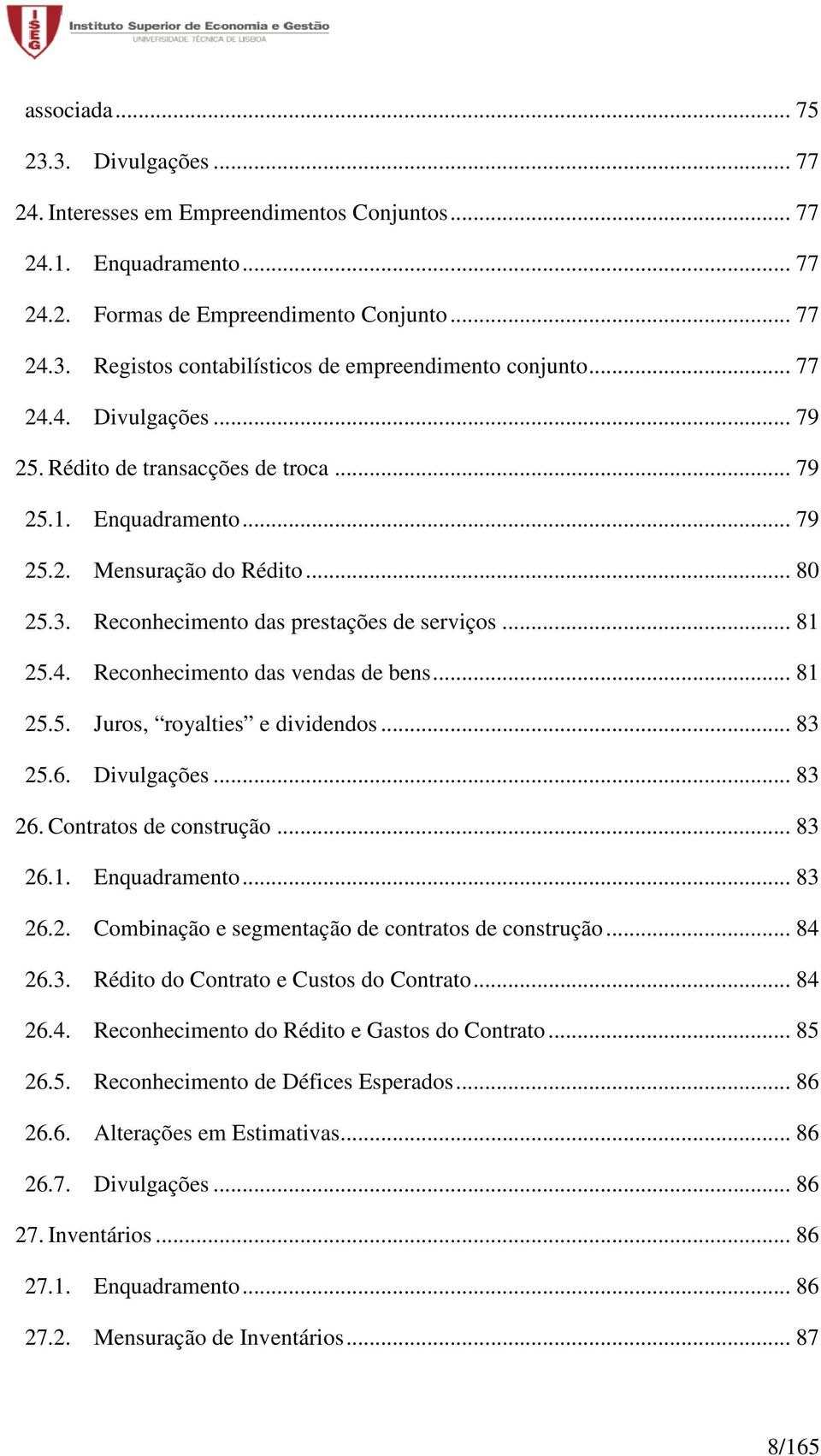 .. 81 25.5. Juros, royalties e dividendos... 83 25.6. Divulgações... 83 26. Contratos de construção... 83 26.1. Enquadramento... 83 26.2. Combinação e segmentação de contratos de construção... 84 26.