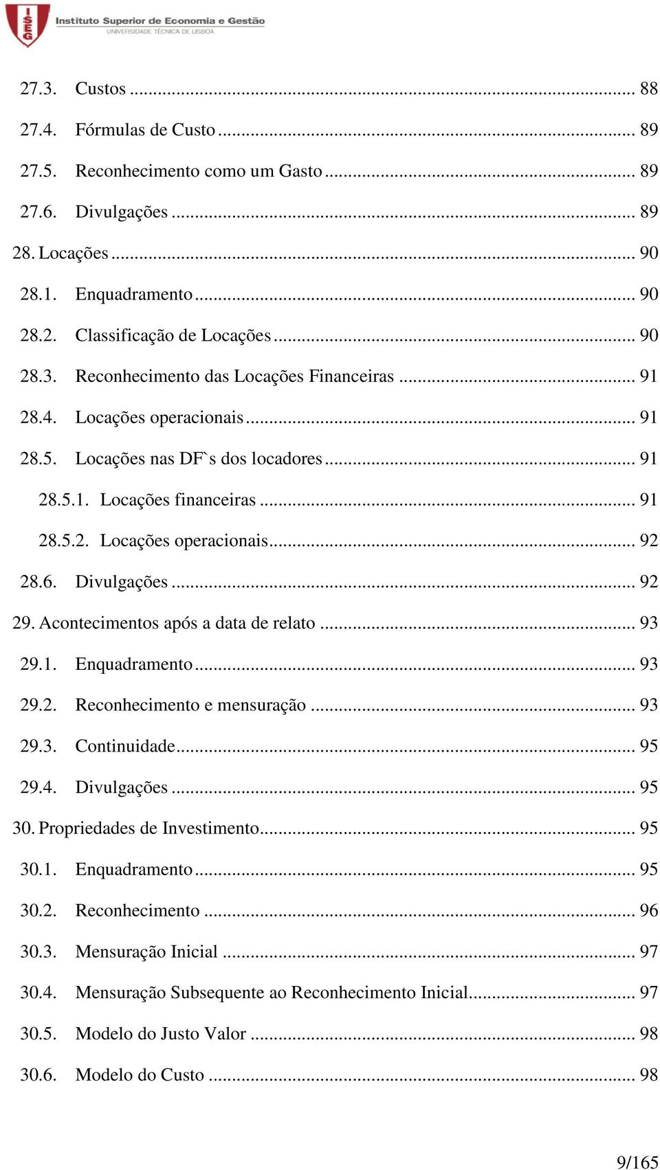 Acontecimentos após a data de relato... 93 29.1. Enquadramento... 93 29.2. Reconhecimento e mensuração... 93 29.3. Continuidade... 95 29.4. Divulgações... 95 30. Propriedades de Investimento... 95 30.1. Enquadramento... 95 30.2. Reconhecimento... 96 30.