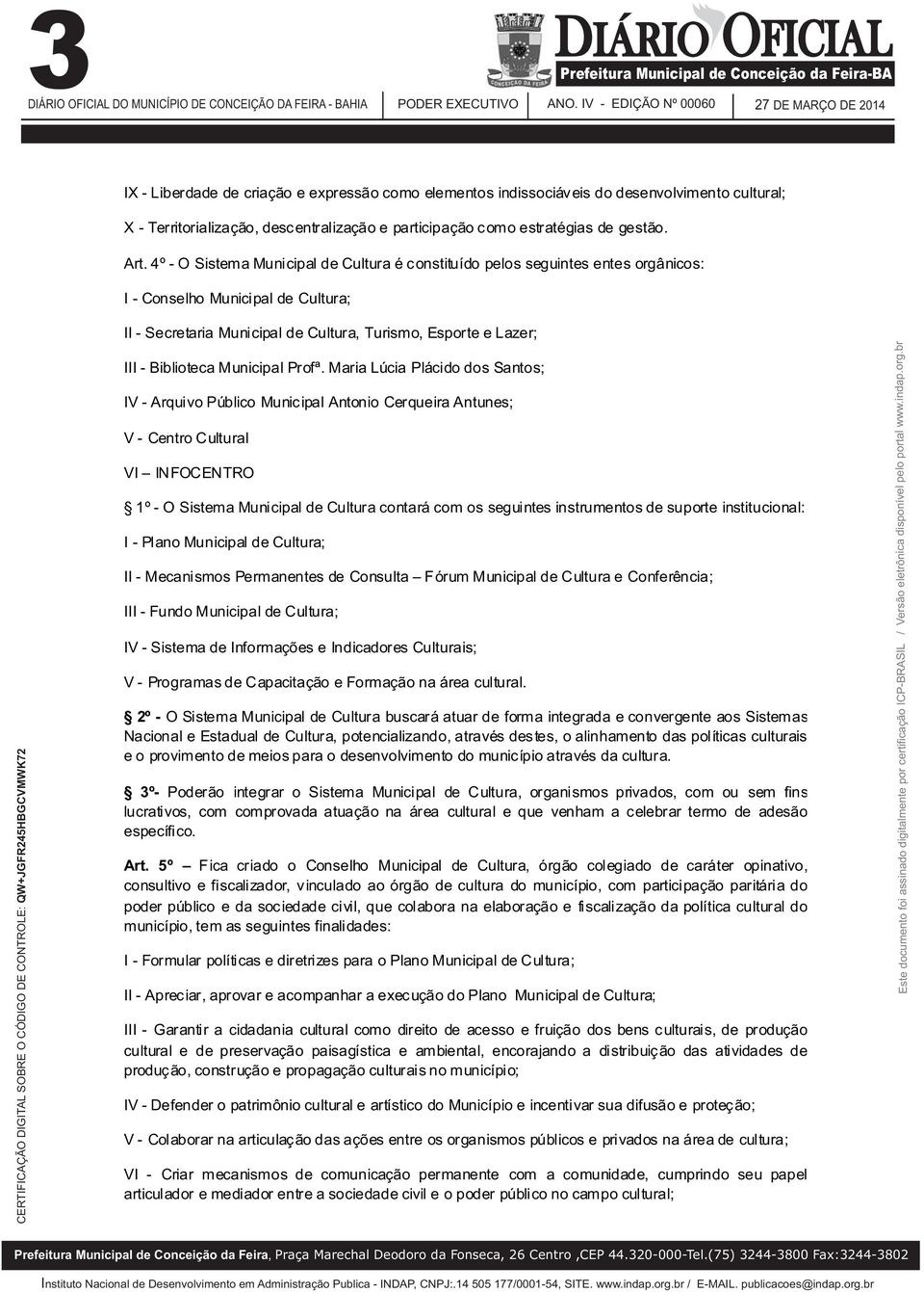 4º - O Sistema Municipal de Cultura é constituído pelos seguintes entes orgânicos: I - Conselho Municipal de Cultura; II - Secretaria Municipal de Cultura, Turismo, Esporte e Lazer; III - Biblioteca