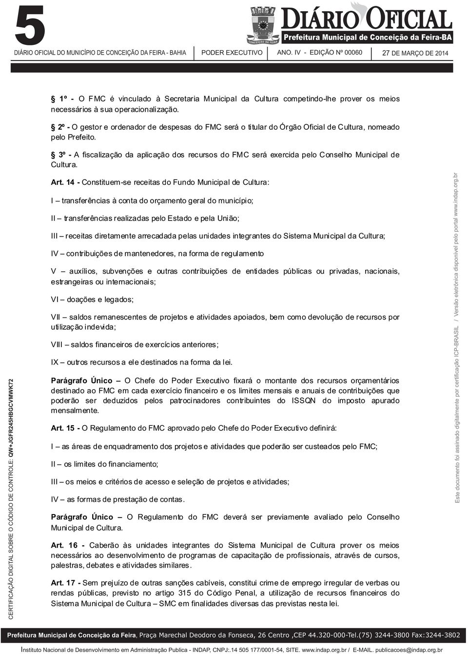 3º-A fiscalização da aplicação dos recursos do FMC será exercida pelo Conselho Municipal de Cultura. Art.