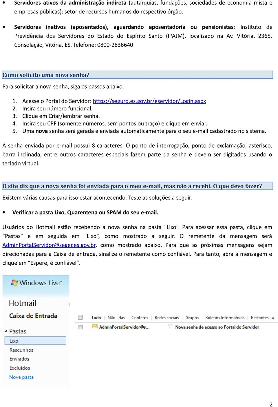 Vitória, 2365, Consolação, Vitória, ES. Telefone: 0800-2836640 Como solicito uma nova senha? Para solicitar a nova senha, siga os passos abaixo. 1. Acesse o Portal do Servidor: https://seguro.es.gov.