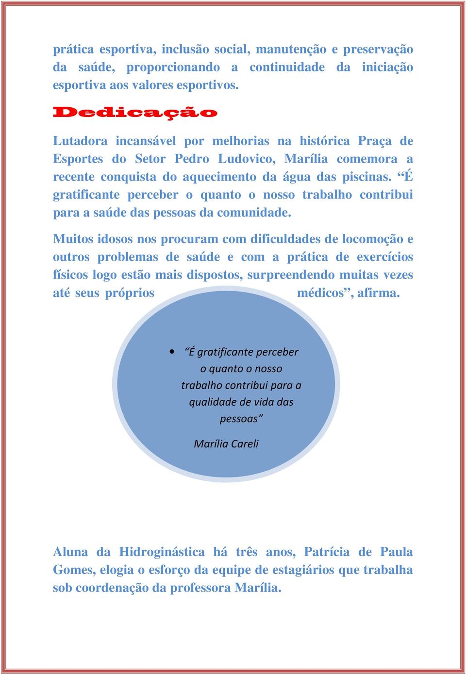 É gratificante perceber o quanto o nosso trabalho contribui para a saúde das pessoas da comunidade.