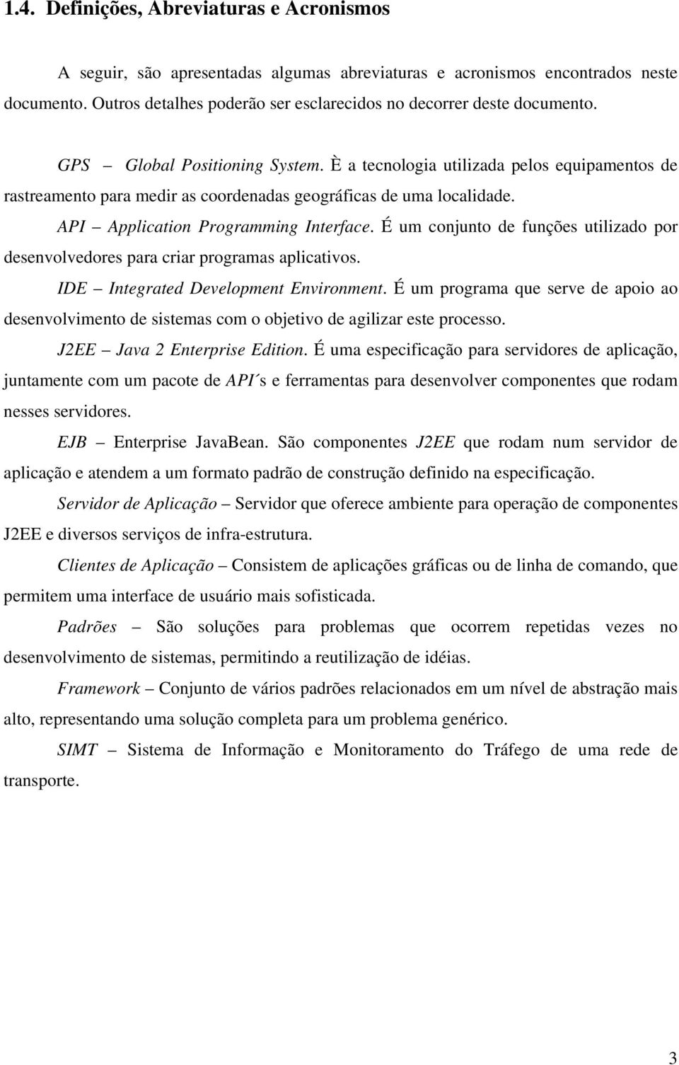 È a tecnologia utilizada pelos equipamentos de rastreamento para medir as coordenadas geográficas de uma localidade. API Application Programming Interface.