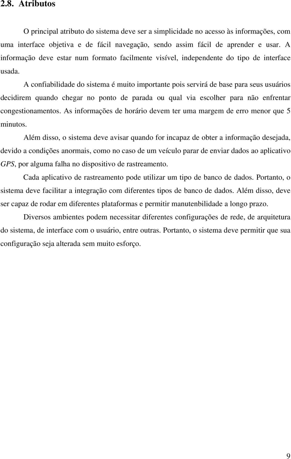 A confiabilidade do sistema é muito importante pois servirá de base para seus usuários decidirem quando chegar no ponto de parada ou qual via escolher para não enfrentar congestionamentos.