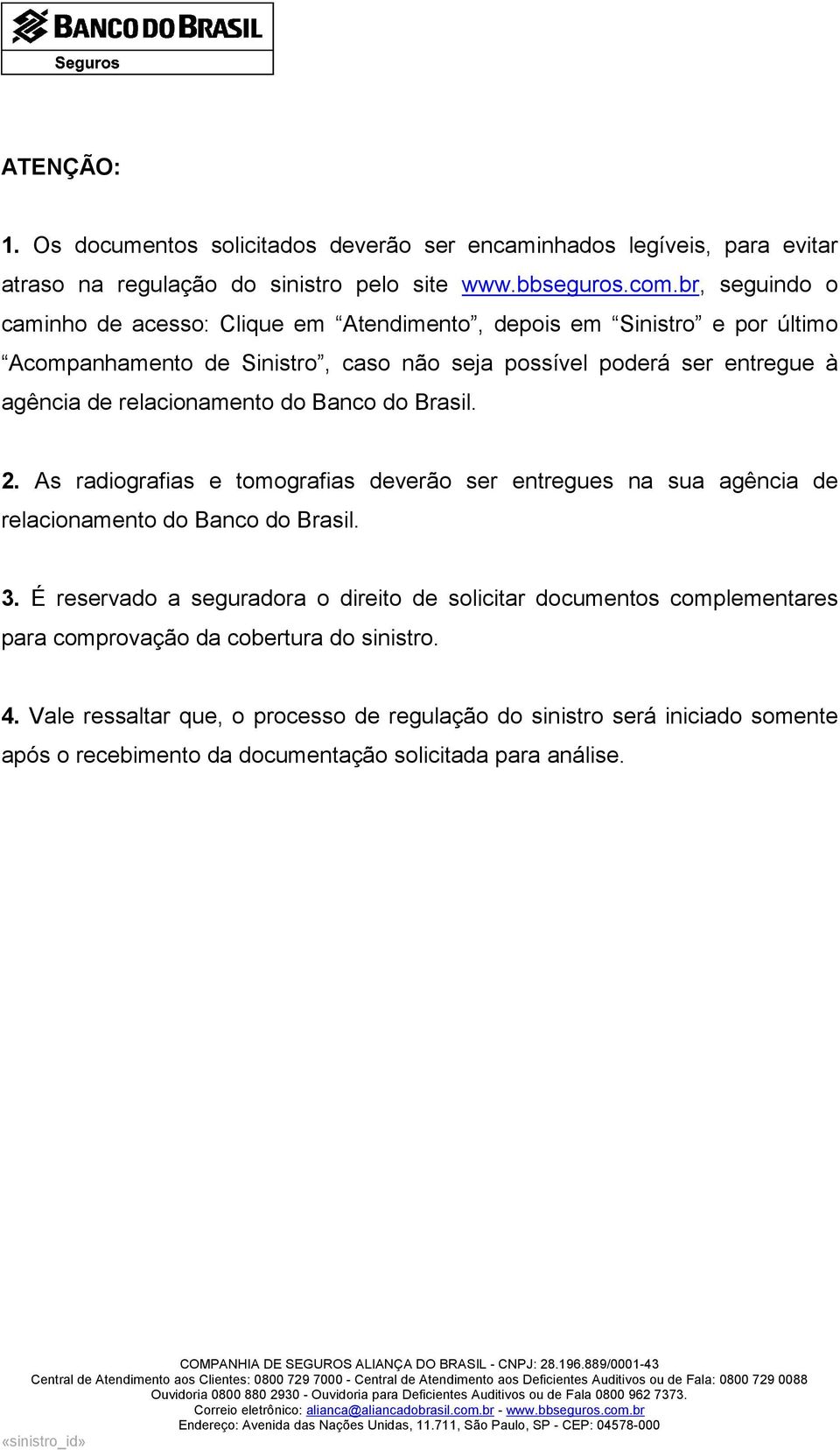 relacionamento do Banco do Brasil. 2. As radiografias e tomografias deverão ser entregues na sua agência de relacionamento do Banco do Brasil. 3.