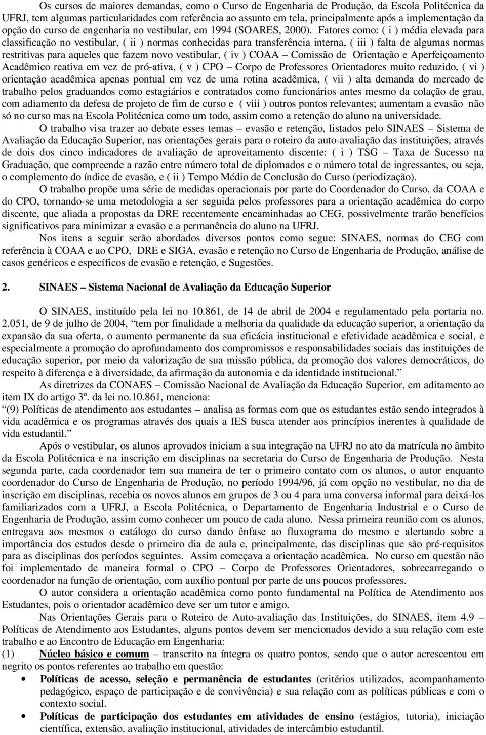 Fatores como: ( i ) média elevada para classificação no vestibular, ( ii ) normas conhecidas para transferência interna, ( iii ) falta de algumas normas restritivas para aqueles que fazem novo