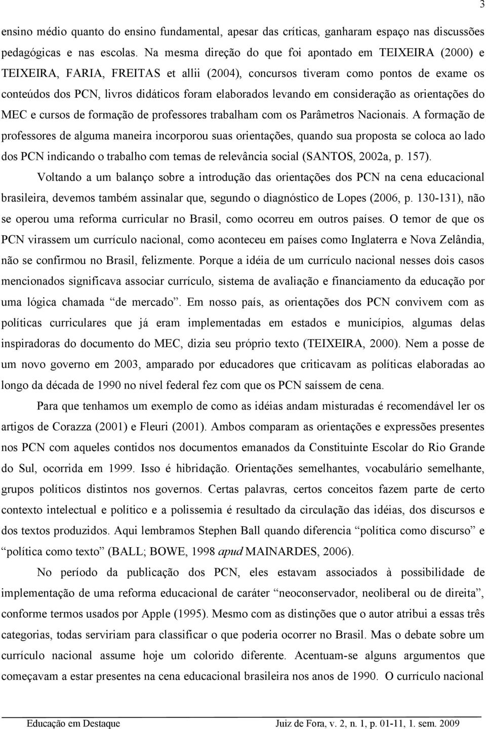 levando em consideração as orientações do MEC e cursos de formação de professores trabalham com os Parâmetros Nacionais.