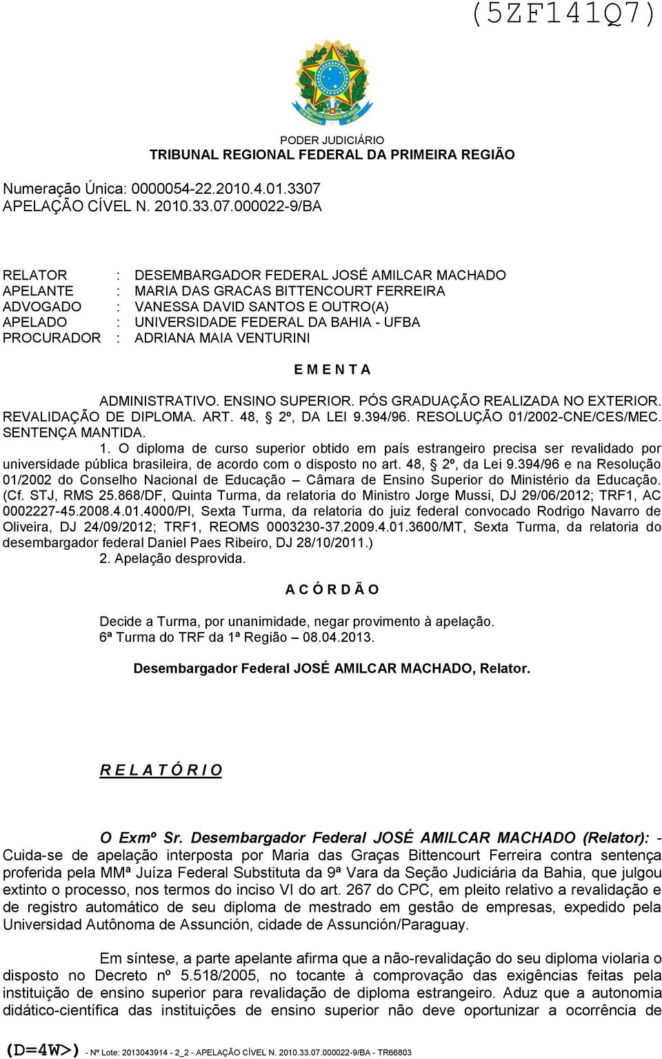 RESOLUÇÃO 01/2002-CNE/CES/MEC. SENTENÇA MANTIDA. 1. O diploma de curso superior obtido em país estrangeiro precisa ser revalidado por universidade pública brasileira, de acordo com o disposto no art.