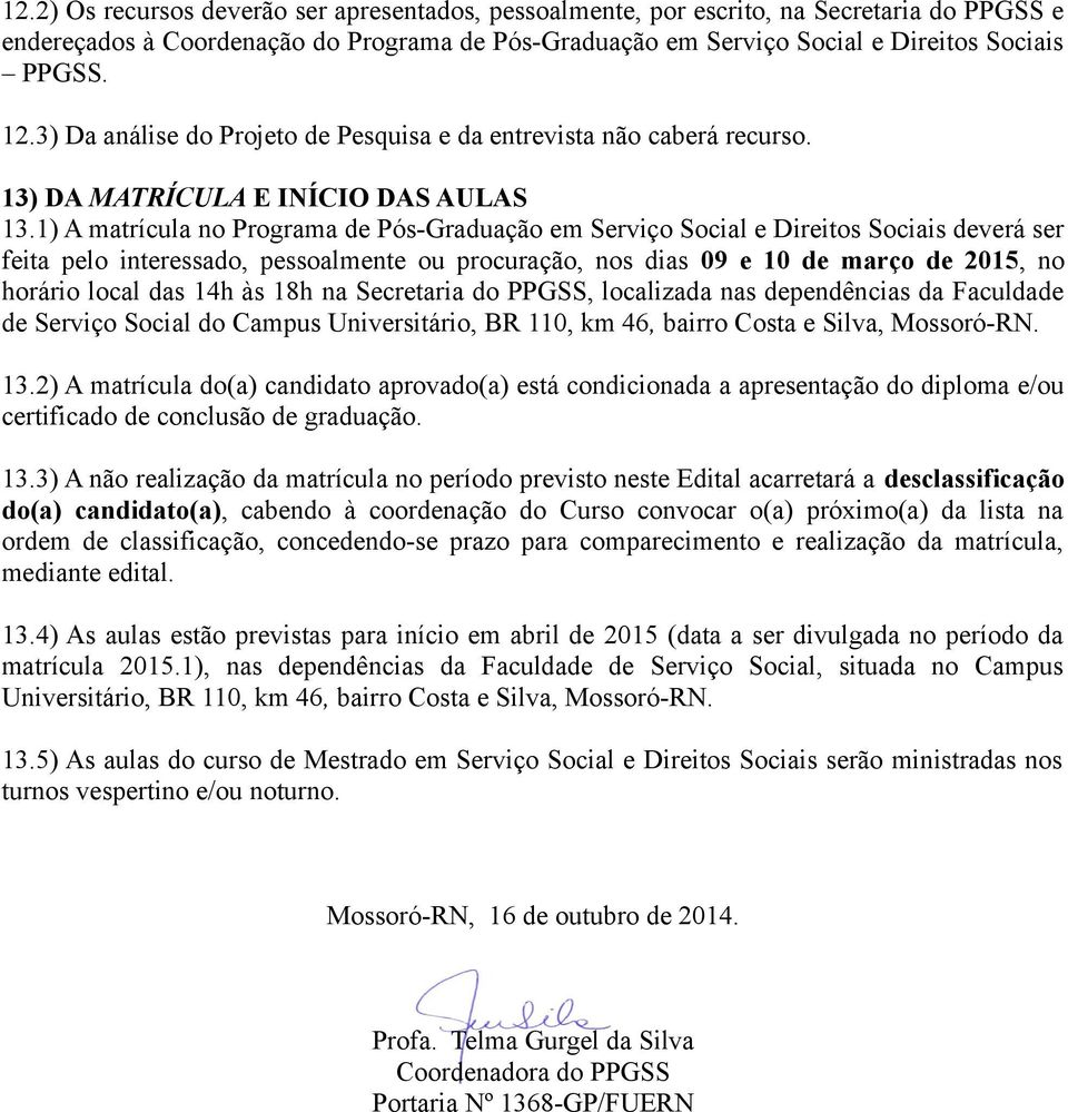 1) A matrícula no Programa de Pós-Graduação em Serviço Social e Direitos Sociais deverá ser feita pelo interessado, pessoalmente ou procuração, nos dias 09 e 10 de março de 201, no horário local das