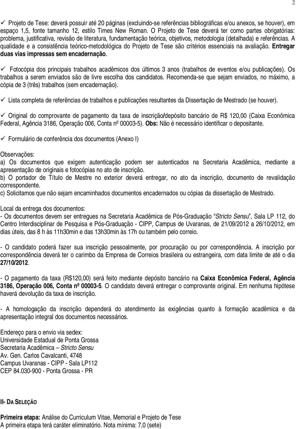 A qualidade e a consistência teórico-metodológica do Projeto de Tese são critérios essenciais na avaliação. Entregar duas vias impressas sem encadernação.