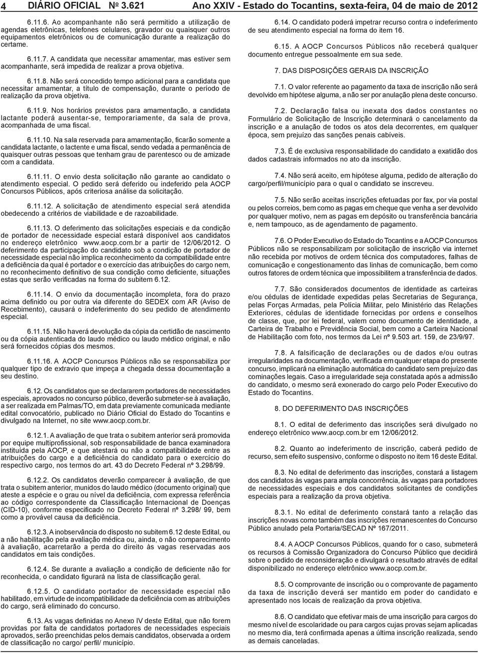 11.6. Ao acompanhante não será permitido a utilização de agendas eletrônicas, telefones celulares, gravador ou quaisquer outros equipamentos eletrônicos ou de comunicação durante a realização do