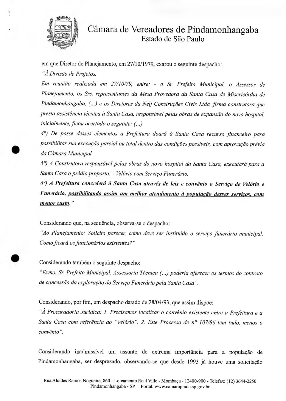 ..) e os Diretores da Nelf Construções Civis Ltda, firma construtora que presta assistência técnica à Santa Casa, responsável pelas obras de expansão do novo hospital, inicialmente, ficou acertado o