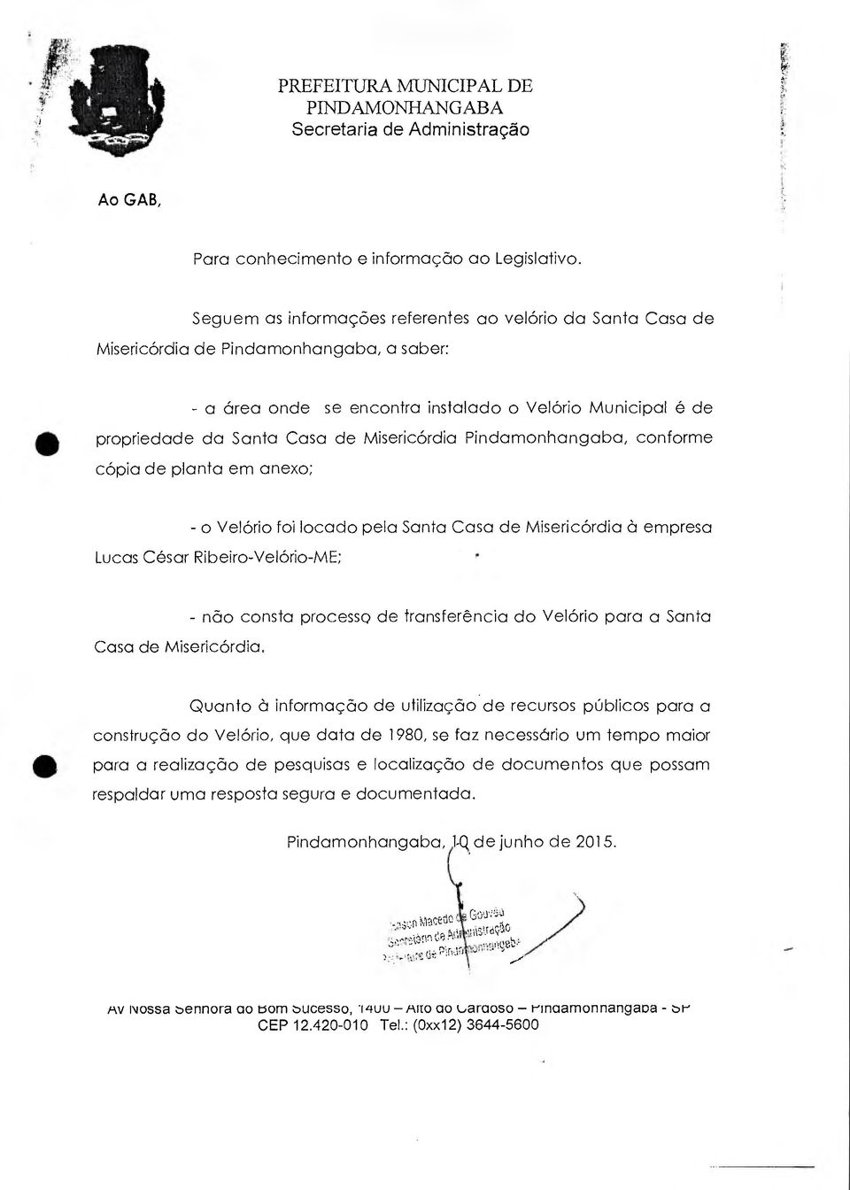 Misericórdia Pindamonhangaba, conforme cópia de planta em anexo; - o Velório foi locado pela Santa Casa de Misericórdia à empresa Lucas César Ribeiro-Velório-ME; Casa de Misericórdia.