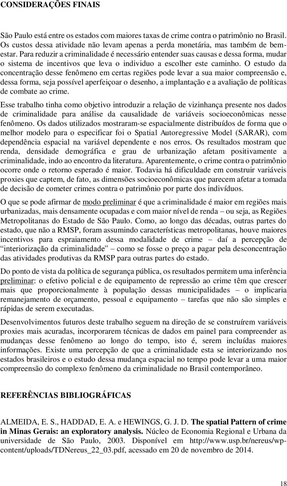 O estudo da concentração desse fenômeno em certas regiões pode levar a sua maior compreensão e, dessa forma, seja possível aperfeiçoar o desenho, a implantação e a avaliação de políticas de combate