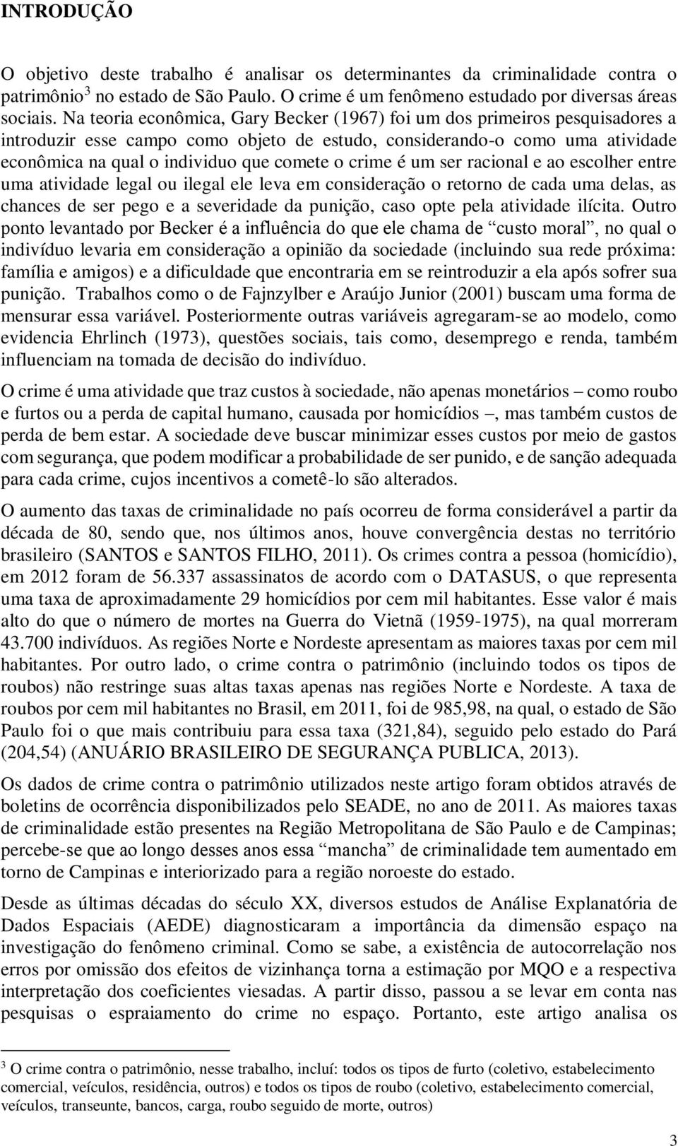 crime é um ser racional e ao escolher entre uma atividade legal ou ilegal ele leva em consideração o retorno de cada uma delas, as chances de ser pego e a severidade da punição, caso opte pela