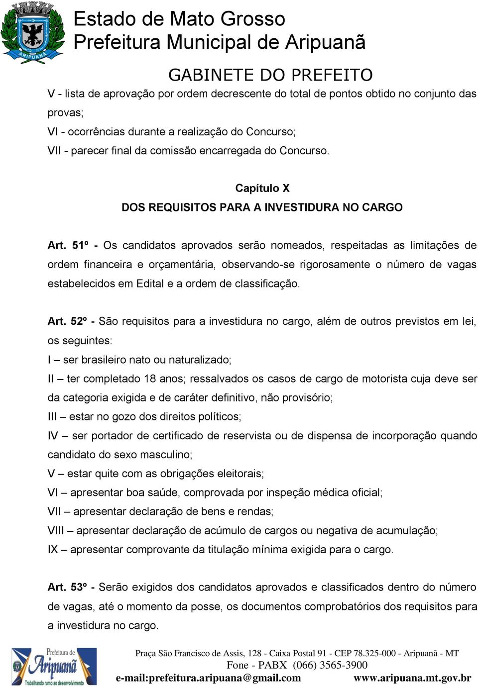 51º - Os candidatos aprovados serão nomeados, respeitadas as limitações de ordem financeira e orçamentária, observando-se rigorosamente o número de vagas estabelecidos em Edital e a ordem de