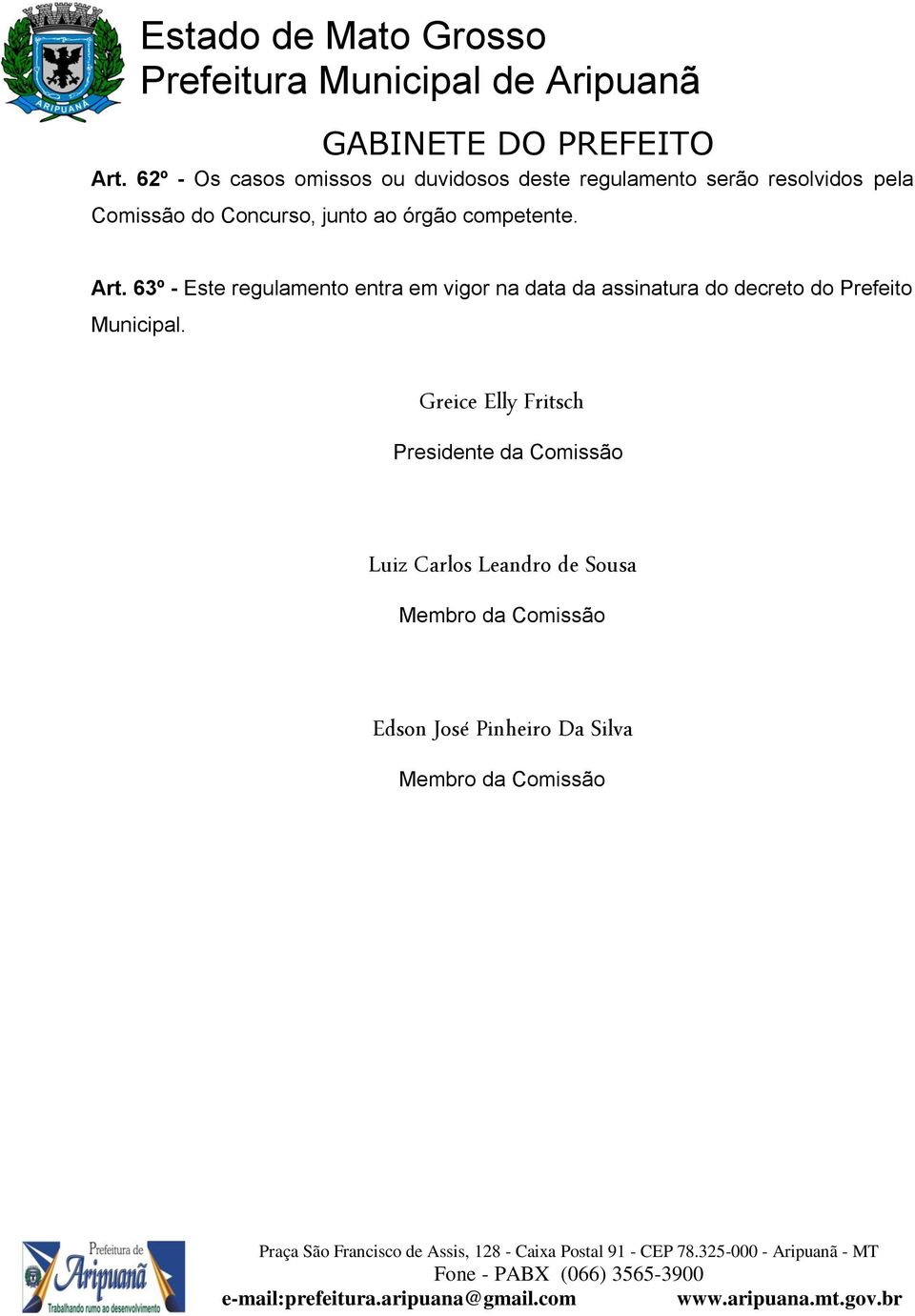 63º - Este regulamento entra em vigor na data da assinatura do decreto do Prefeito