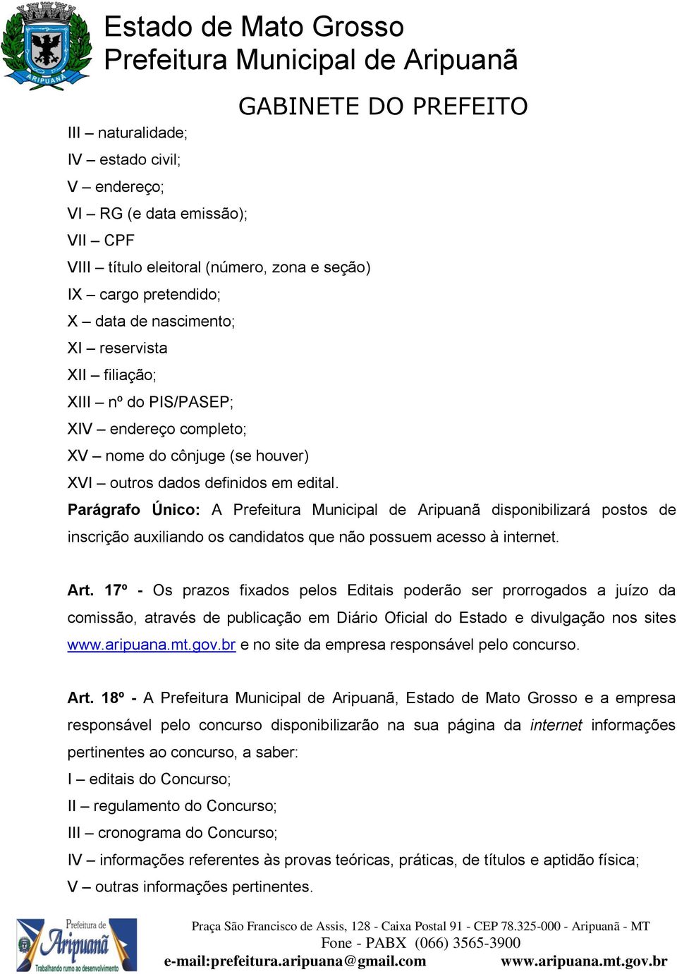 Parágrafo Único: A disponibilizará postos de inscrição auxiliando os candidatos que não possuem acesso à internet. Art.