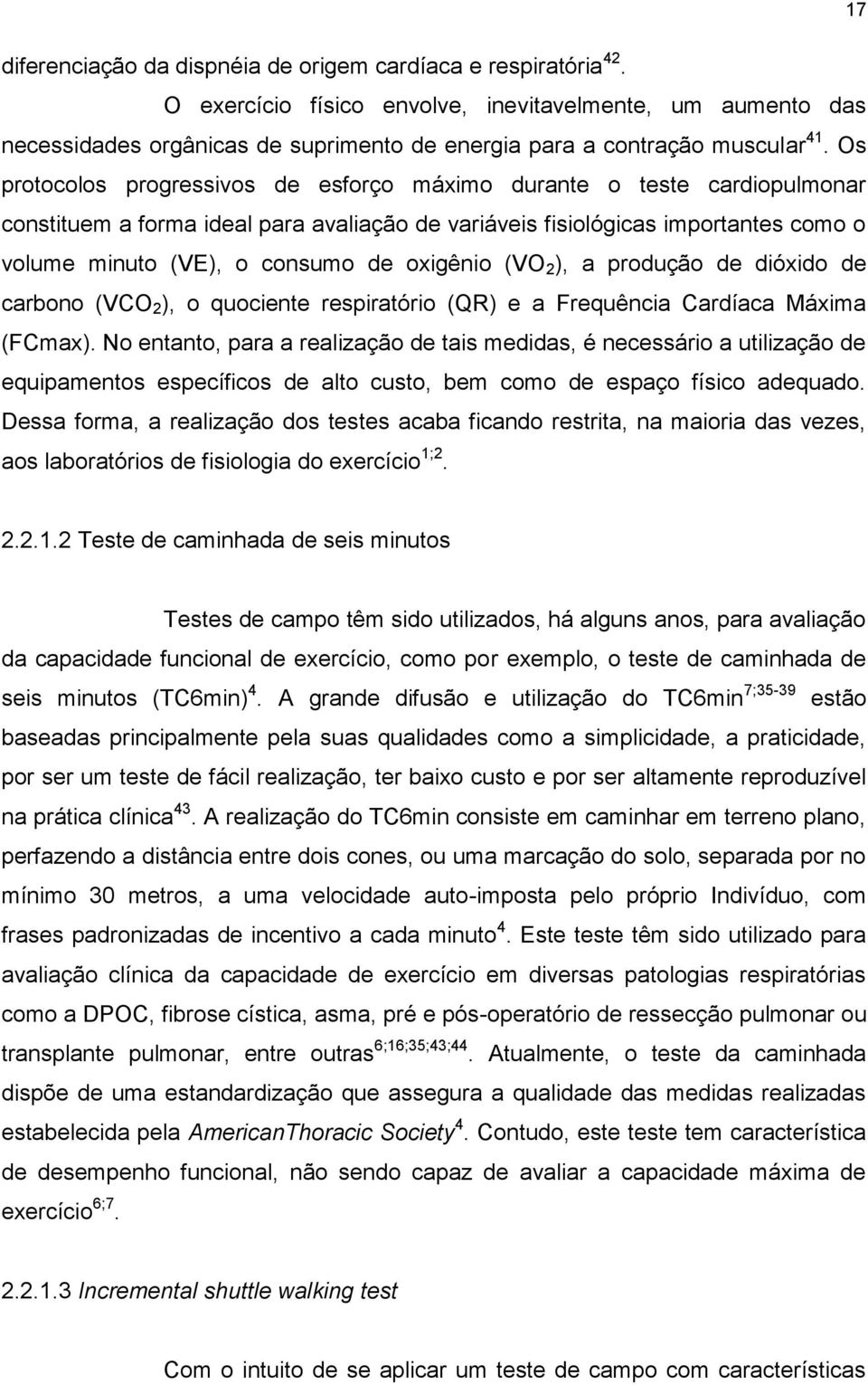 Os protocolos progressivos de esforço máximo durante o teste cardiopulmonar constituem a forma ideal para avaliação de variáveis fisiológicas importantes como o volume minuto (VE), o consumo de