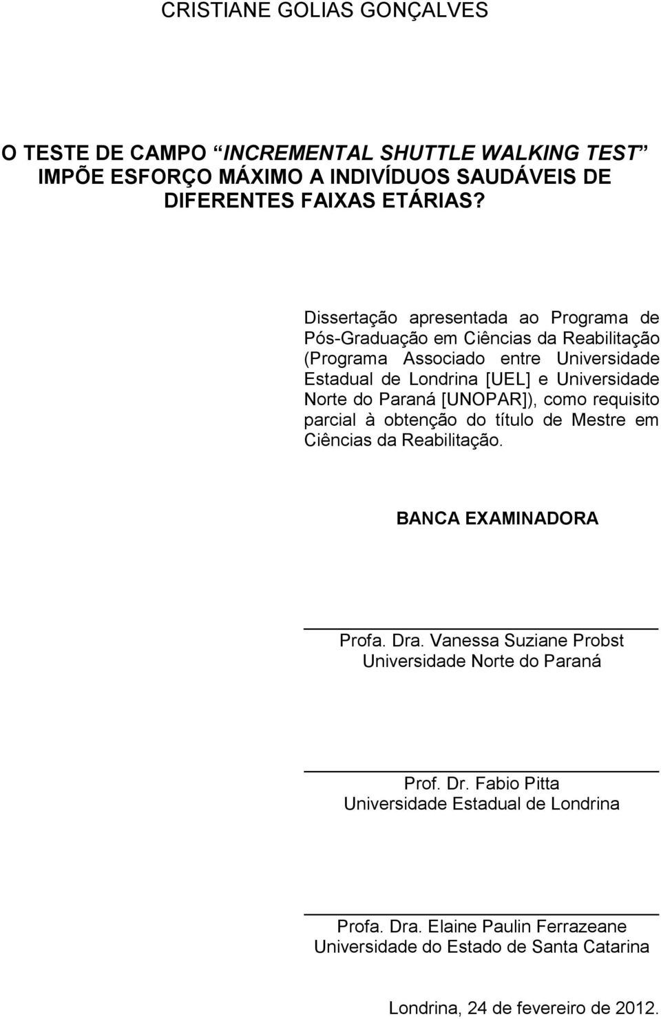 do Paraná [UNOPAR]), como requisito parcial à obtenção do título de Mestre em Ciências da Reabilitação. BANCA EXAMINADORA Profa. Dra.